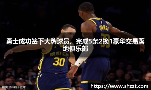 勇士成功签下大牌球员，完成5条2换1豪华交易落地俱乐部