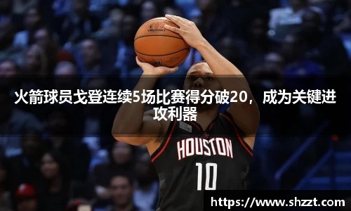 火箭球员戈登连续5场比赛得分破20，成为关键进攻利器