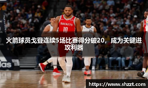火箭球员戈登连续5场比赛得分破20，成为关键进攻利器