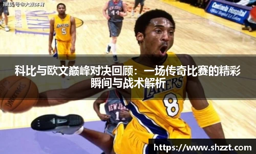 科比与欧文巅峰对决回顾：一场传奇比赛的精彩瞬间与战术解析