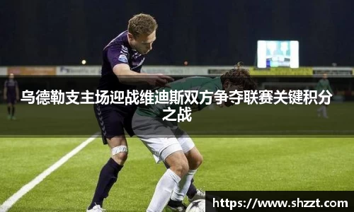 乌德勒支主场迎战维迪斯双方争夺联赛关键积分之战