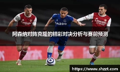 阿森纳对阵克隆的精彩对决分析与赛前预测