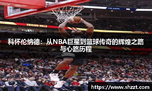 科怀伦纳德：从NBA巨星到篮球传奇的辉煌之路与心路历程