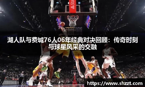 湖人队与费城76人06年经典对决回顾：传奇时刻与球星风采的交融