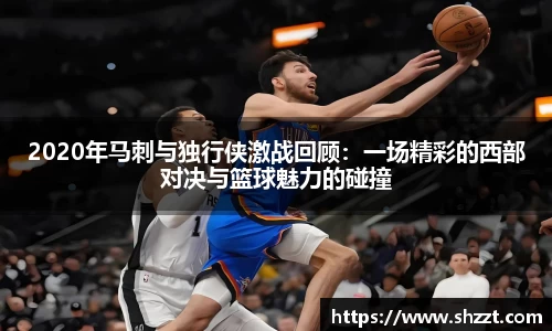 2020年马刺与独行侠激战回顾：一场精彩的西部对决与篮球魅力的碰撞