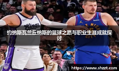 约纳斯瓦兰丘纳斯的篮球之路与职业生涯成就探讨