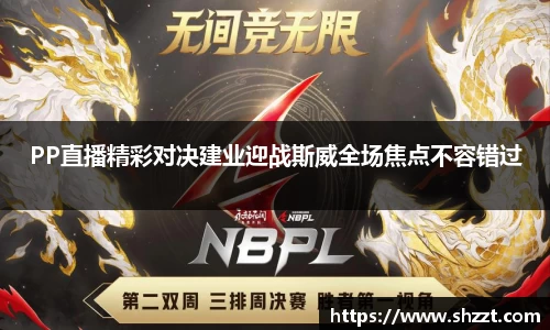 PP直播精彩对决建业迎战斯威全场焦点不容错过
