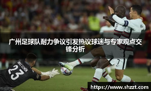 广州足球队耐力争议引发热议球迷与专家观点交锋分析