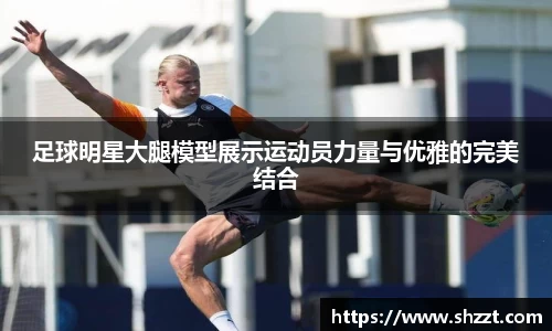 足球明星大腿模型展示运动员力量与优雅的完美结合